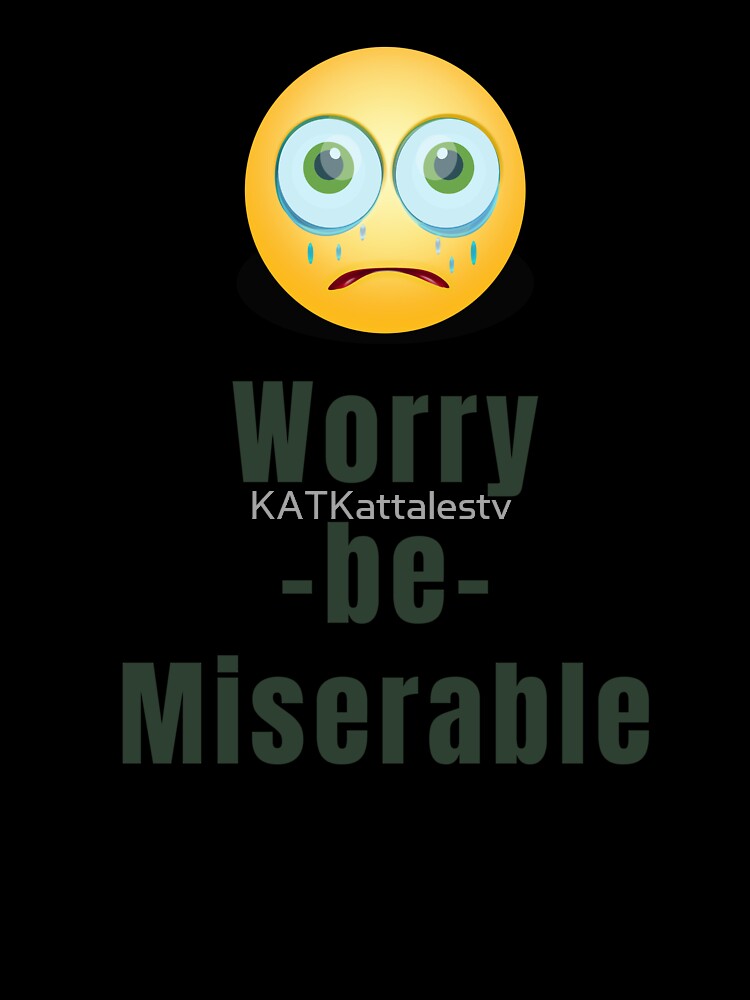 Stressed Face Worry be Miserable by KATKattalestv Unisex , , , Long Sleeve Tee