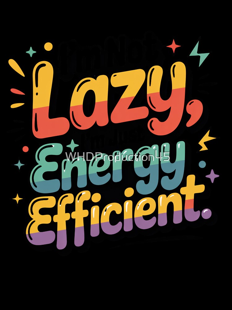 I’m Not Lazy I’m Just Energy Efficient – Funny Lazy Quote, Sarcastic Humor Design by WHDProduction45