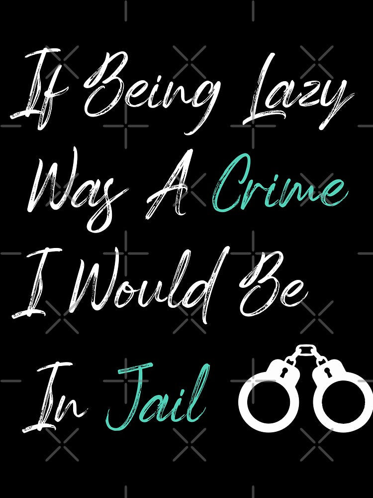 If Being Lazy Was A Crime I Would Be In Jail, funny gift for lazy people by youfteen Unisex , , , Long Sleeve Tee