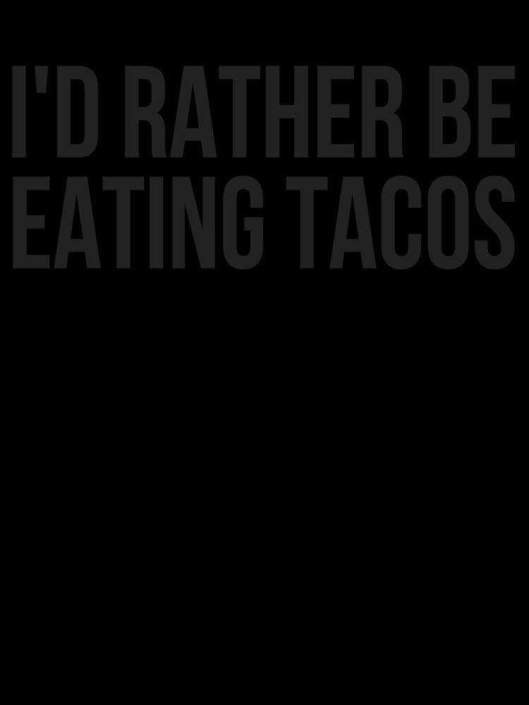 I'd Rather Be Eating Tacos by TeesByDesign Unisex , , , Long Sleeve Tee