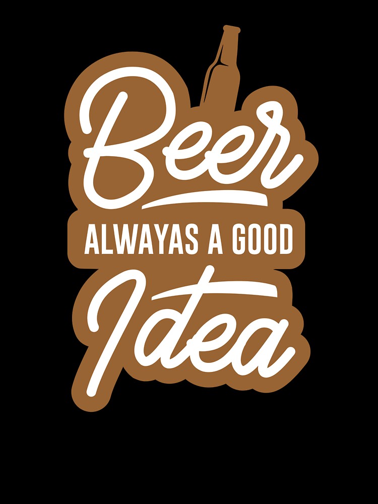 beer alwayas a good i dea - Beer Always a Good Idea - Good Beer Drinker - Beer Break - Native Drunk Beer is made by men wine by god - Beer Lover - Beer Fanatic - Beer is Life by mellinnshirts
