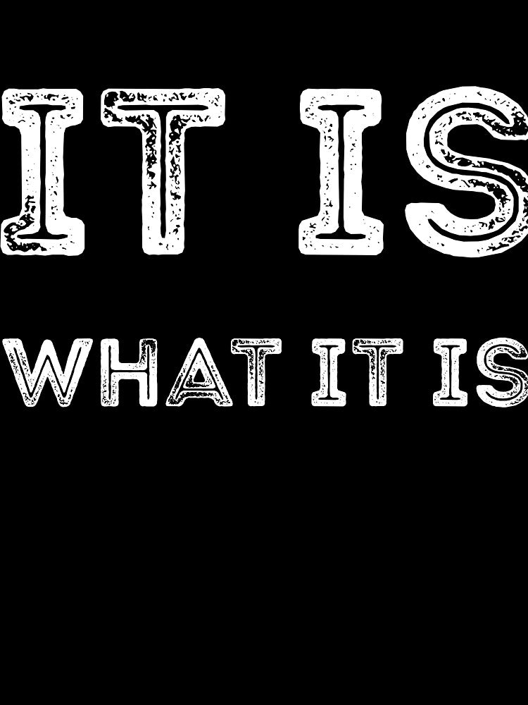 It is what it is sarcastic quote by RedYolk