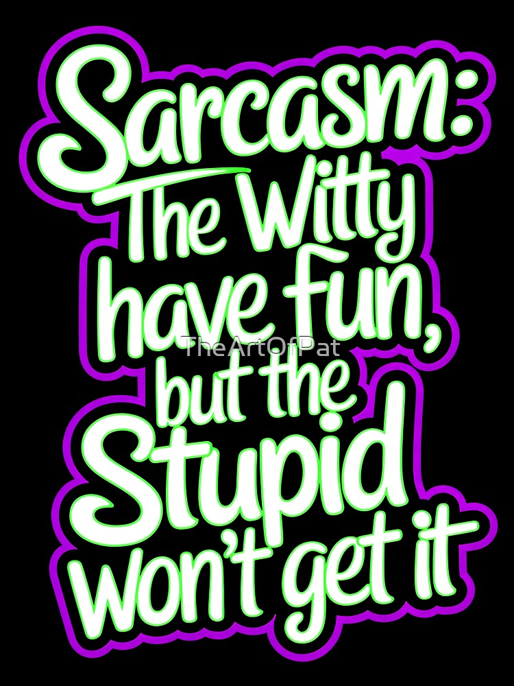 Sarcasm The Witty Have Fun But The Stupid Don't Get It Funny Quote by TheArtOfPat