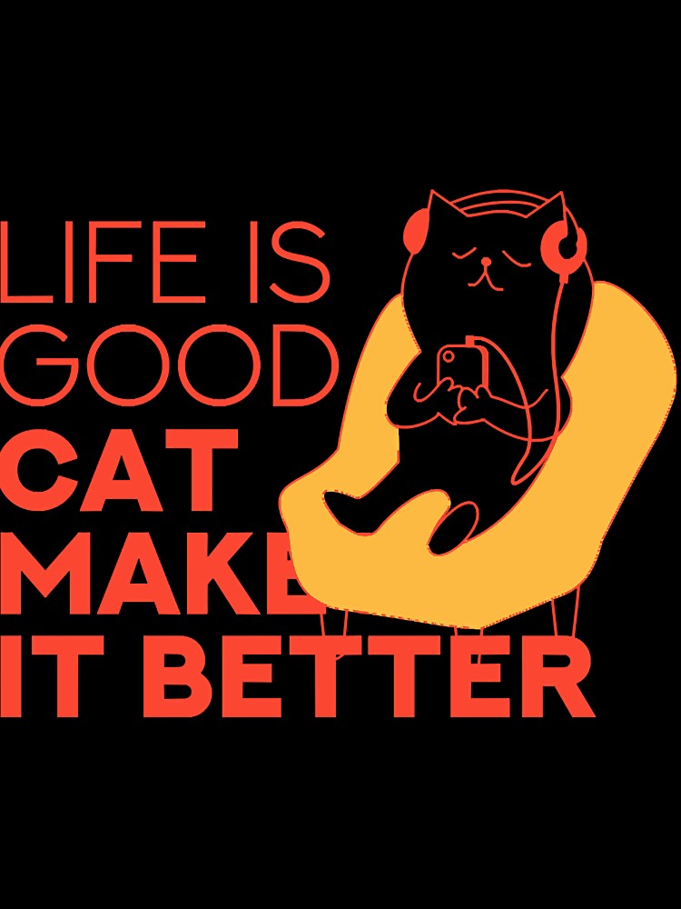 Life Is Good A Cat Makes It Better by yorleigojhitr