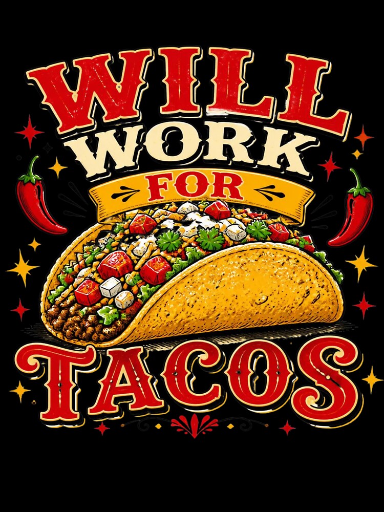 Will Work for Tacos Funny Food Humor Taco Lover by Five Reasons Designs Unisex , , , Long Sleeve Tee
