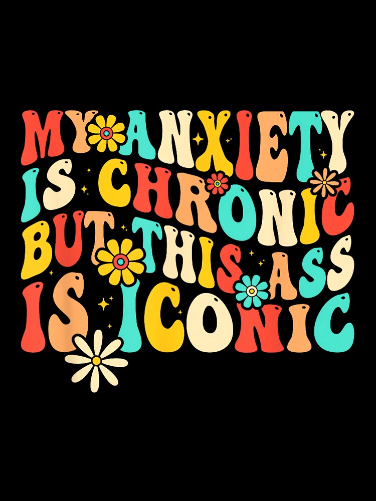 Anxiety Attack Gifts My Anxiety Is Chronic But This Ass Is Iconic Unisex-Adults Retro Groovy Anxiety Design Black Small by EzraIBlankenshi