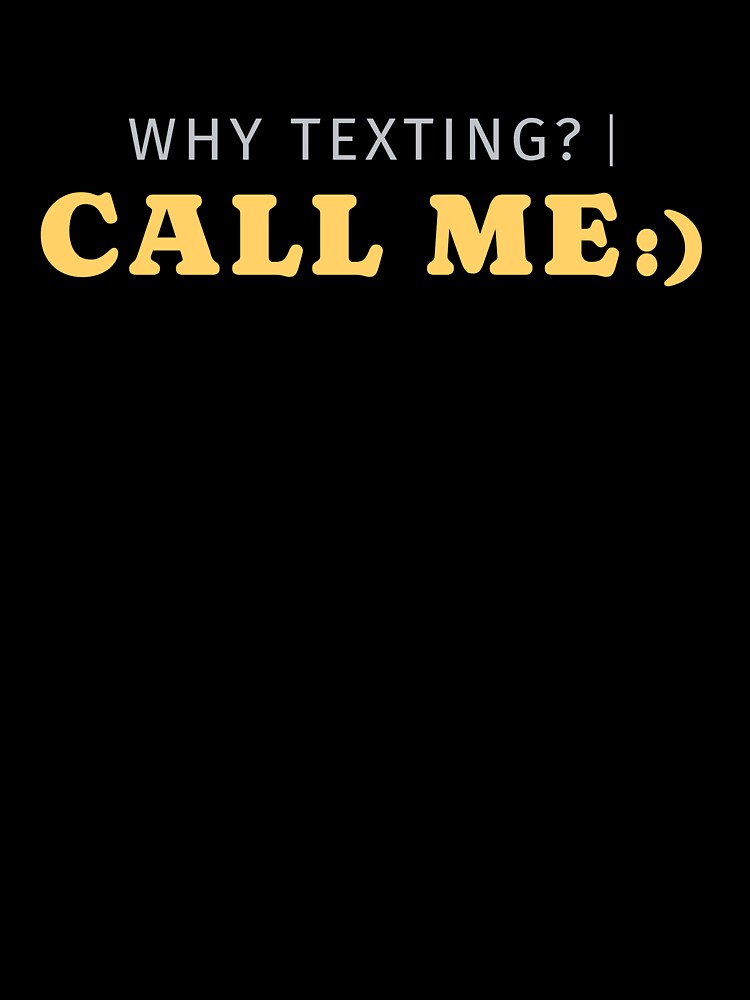 Why Texting Call Me Funny Shirt by heyyoyeah63 Unisex , , , Long Sleeve Tee