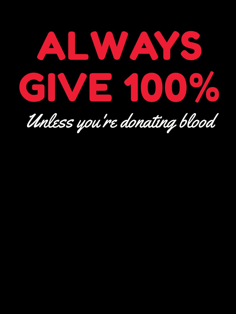 Always Give 100 Unless You're Donating Blood by HDWStore Unisex , , , Long Sleeve Tee