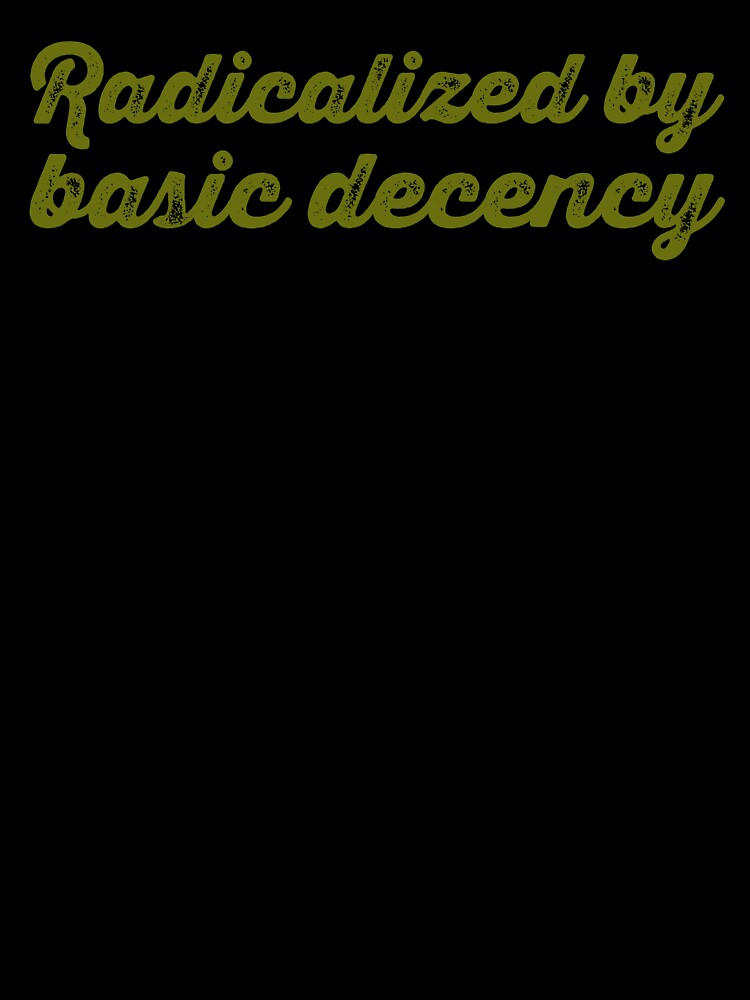 Radicalized By Basic Decency V2 - Olive by sillyjess Unisex , , , Long Sleeve Tee