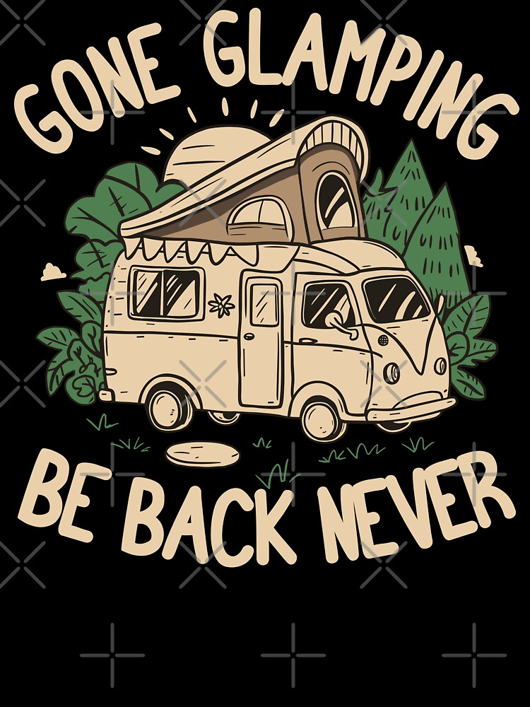 Gone Glamping Be Back Never by NosandEdgy
