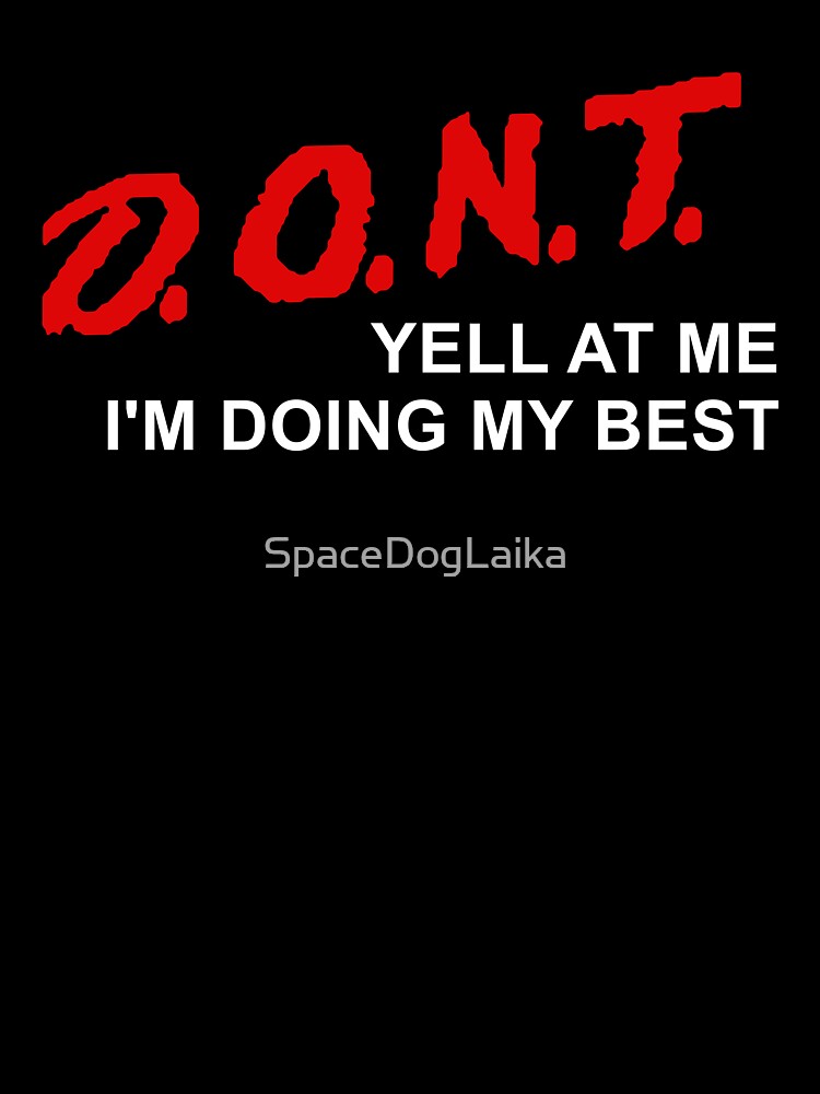 D.O.N.T. Yell At Me I'm Doing My Best - Parody, Anxiety, Meme by SpaceDogLaika Unisex , , , Long Sleeve Tee