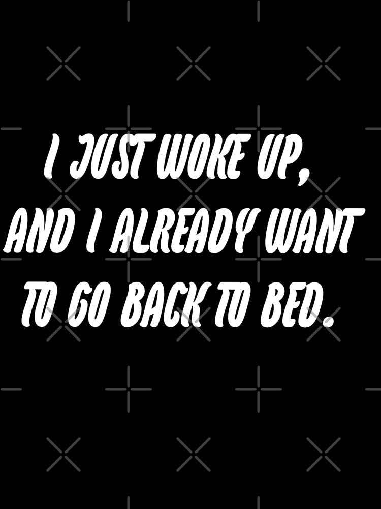 I just woke up, and i already want to go to bed. by WittyWhispers Unisex , , , Long Sleeve Tee