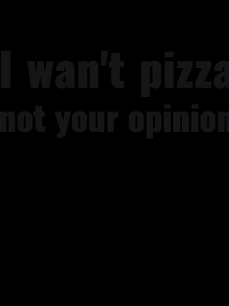 I wan't pizza not your opinion sassy by RedYolk Unisex , , , Long Sleeve Tee