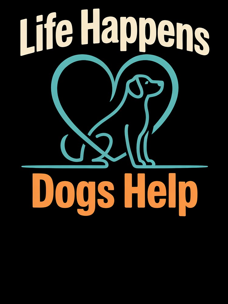 Life Happens Dogs Help - This design is for every dog lover, dog owner, and proud dog mom who knows dogs help make life better by ZyziowskyArt