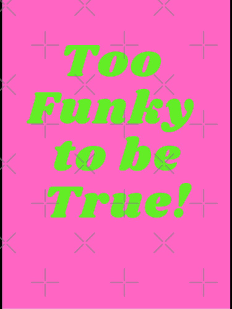 Too Funky to be True by TOOFUNKYDESIGN Unisex , , , Long Sleeve Tee