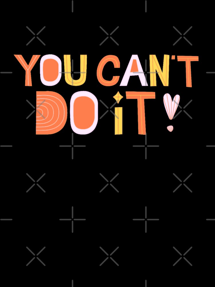 You Can't Do It! Unmotivational Quote by SillyFun Unisex , , , Long Sleeve Tee