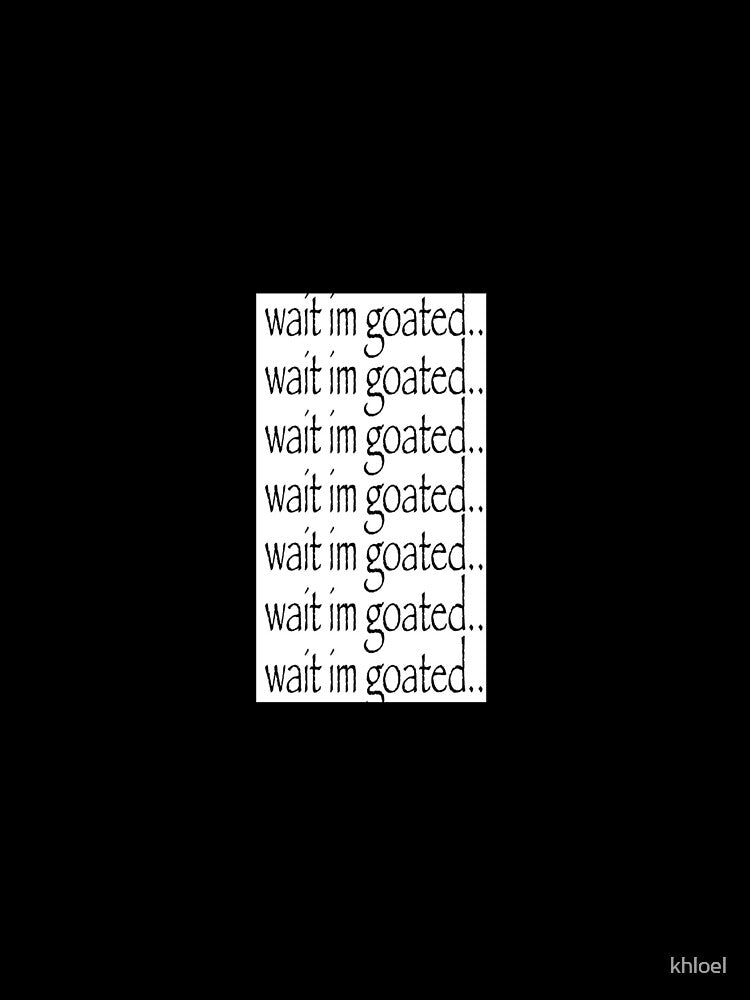 wait im goated by khloel Unisex , , , Long Sleeve Tee