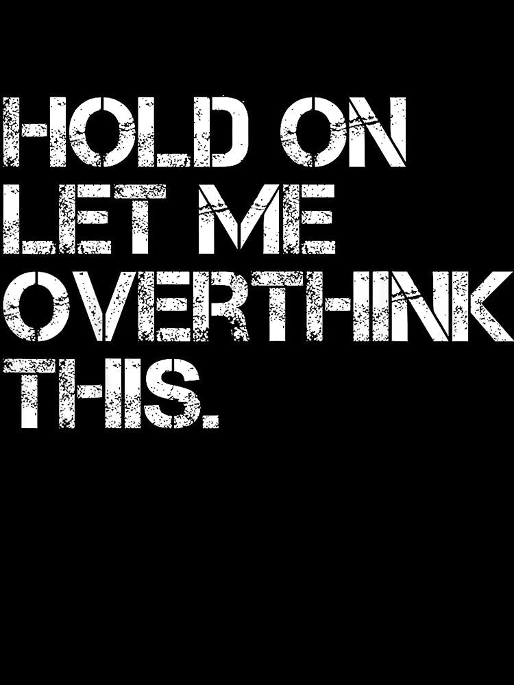Funny Sarcastic Quote Hold On Let Me Overthink This by gidget-gadget Unisex , , , Long Sleeve Tee