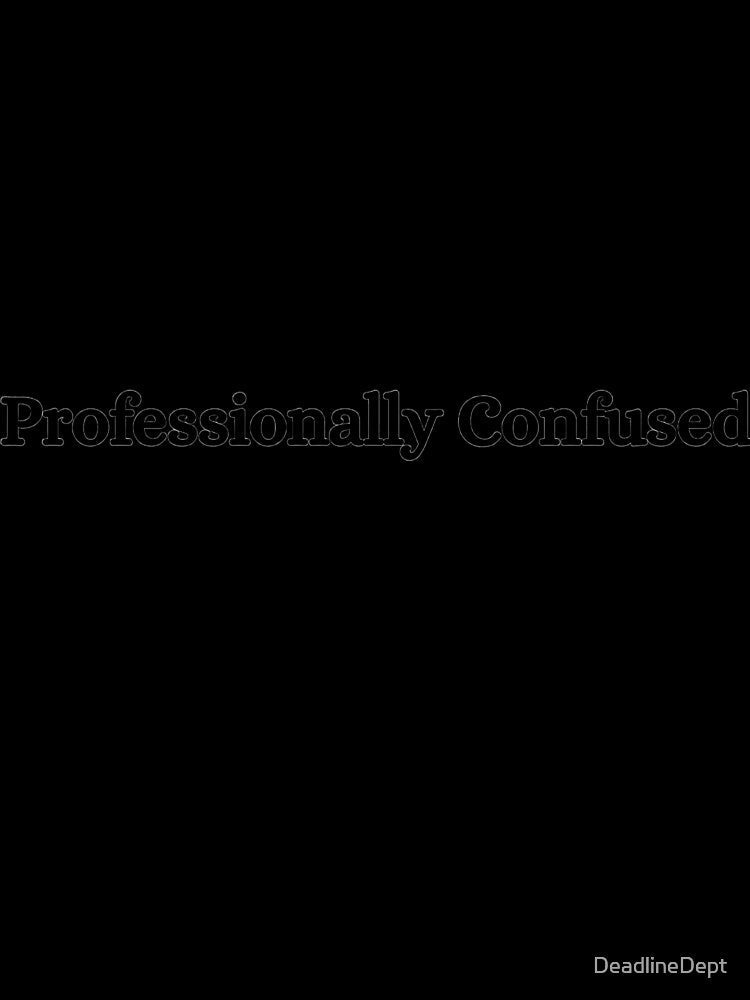 Professionally Confused - Corporate Humor by DeadlineDept Unisex , , , Long Sleeve Tee