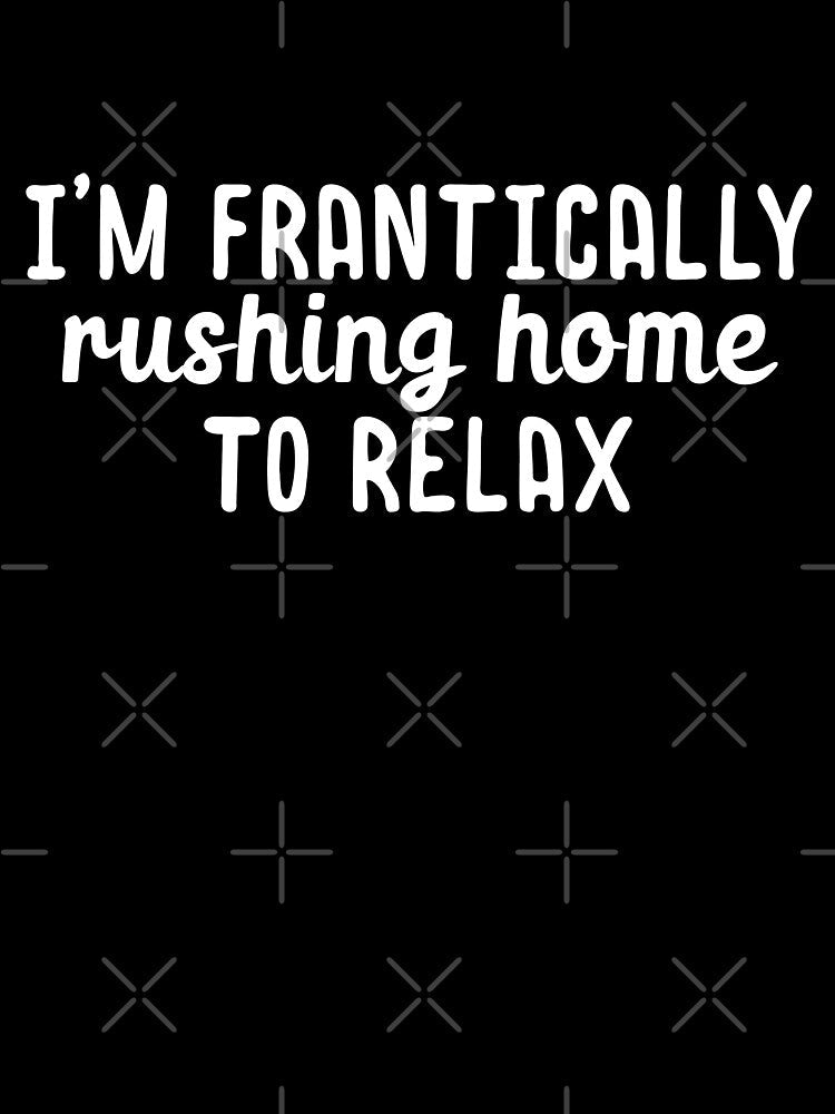 I am frantically rushing home to relax by 23mangoes Unisex , , , Long Sleeve Tee