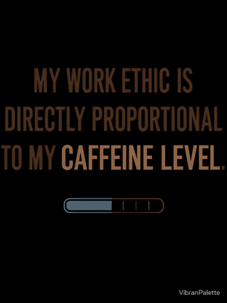 My Work Ethic Is Directly Proportional to My Caffeine Level – Funny Office Humor Quote for Coffee Lovers & Caffeine Addicts by VibranPalette