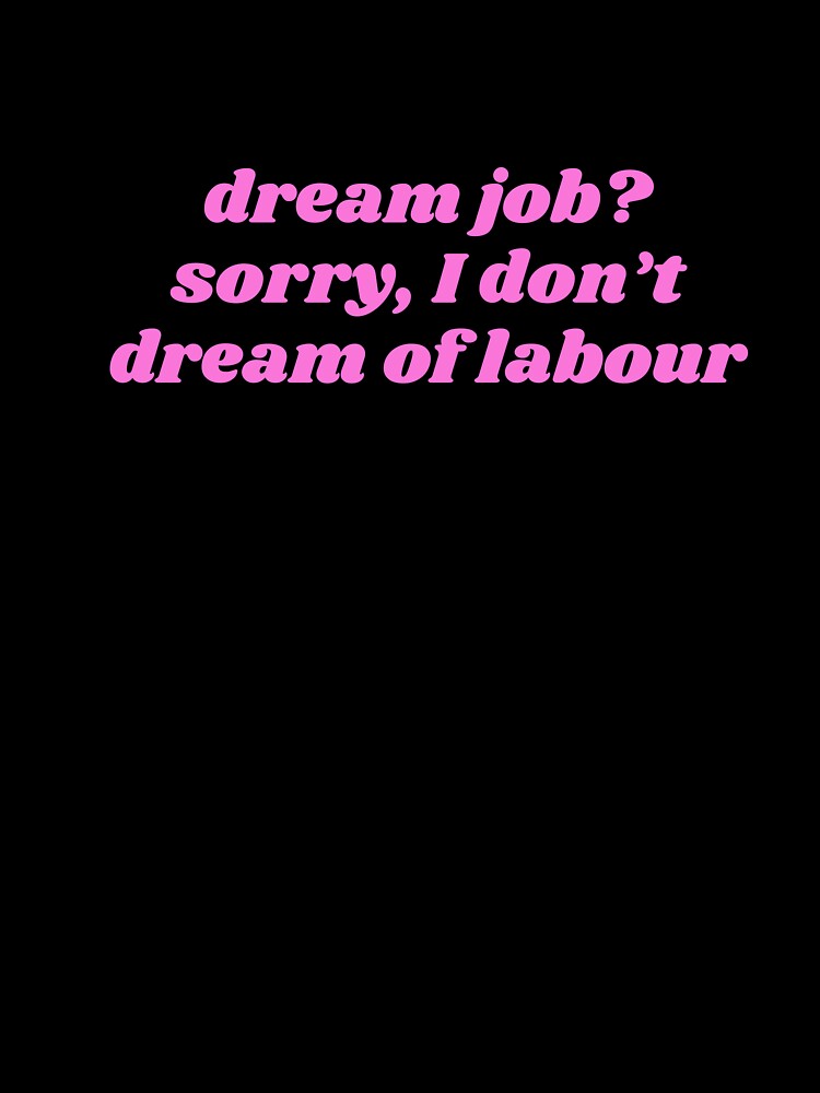dream job> sorry, I don't dream of labour by ok.girlboss Unisex , , , Long Sleeve Tee