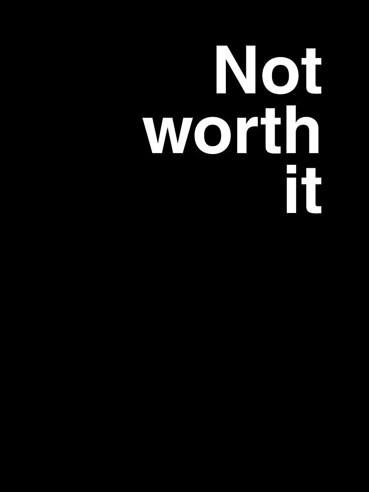 Not worth it by Wordoncloth Unisex , , , Long Sleeve Tee