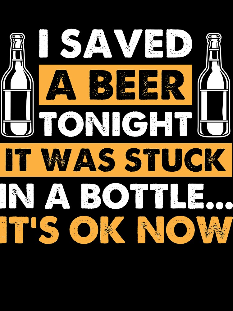 Beer Lover I Saved A Beer Tonight It Was Stuck In Bottle by mmos Unisex , , , Long Sleeve Tee