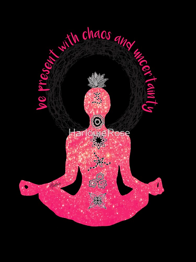 Be present with chaos and uncertainty by HarloweRose