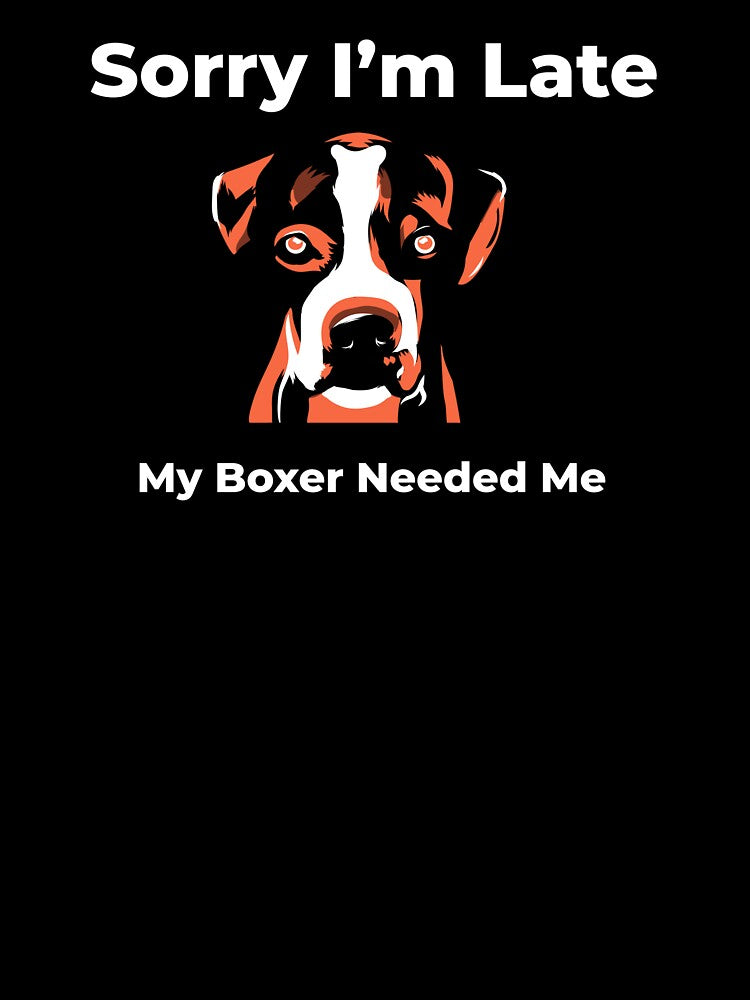 Sorry I’m Late My Boxer Needed Me by FWAHAB