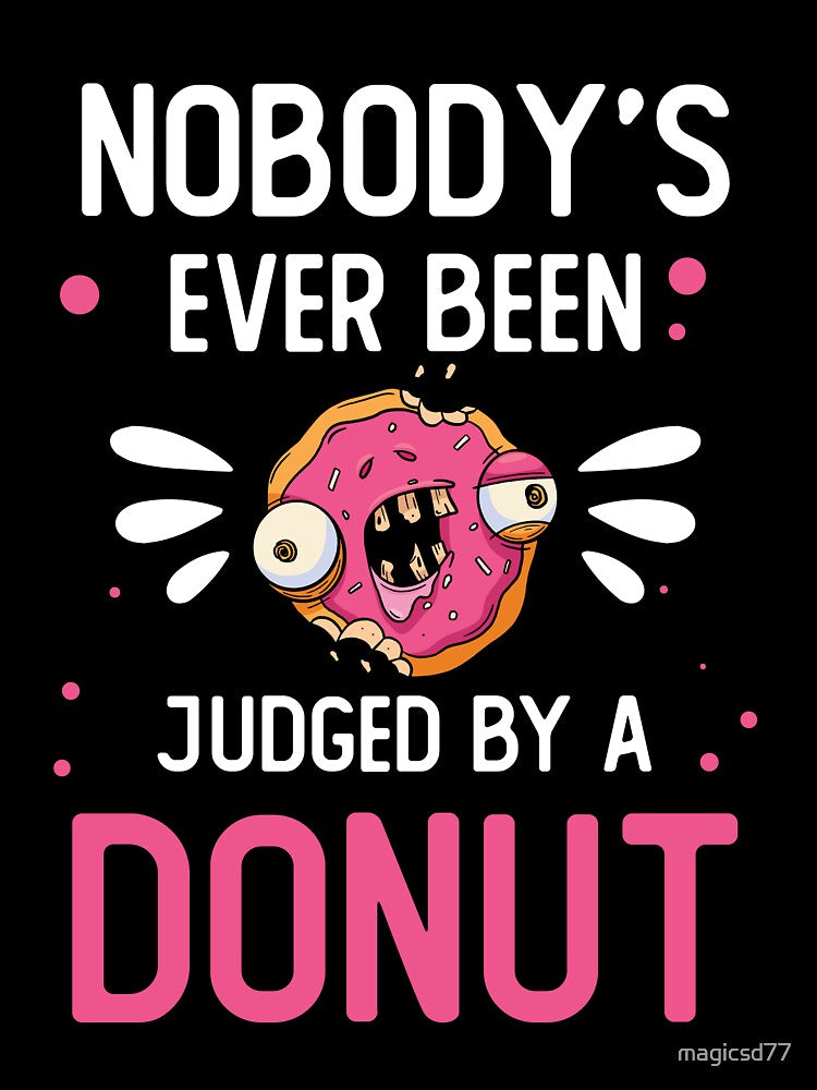 Junk Food Nobody’s Ever Been Judged By A Donut Funny Foodie by MagicSD Designs