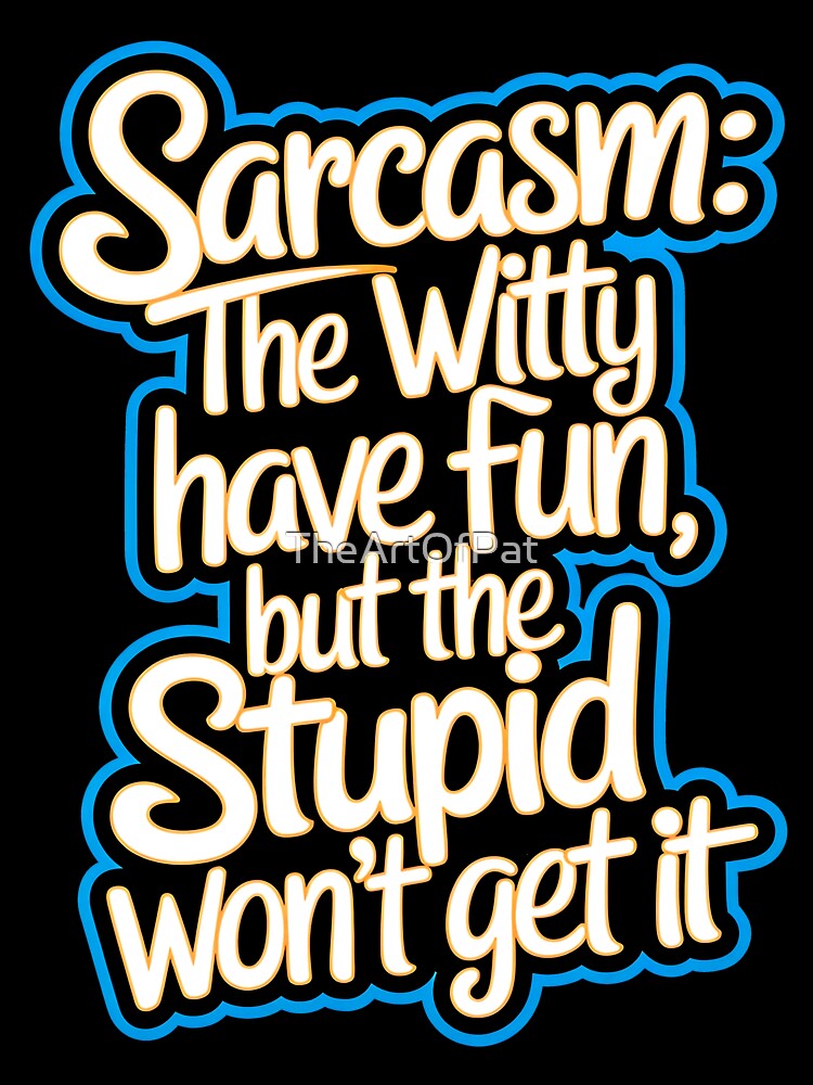 Sarcasm The Witty Have Fun But The Stupid Don't Get It Funny Quote by TheArtOfPat Unisex , , , Long Sleeve Tee