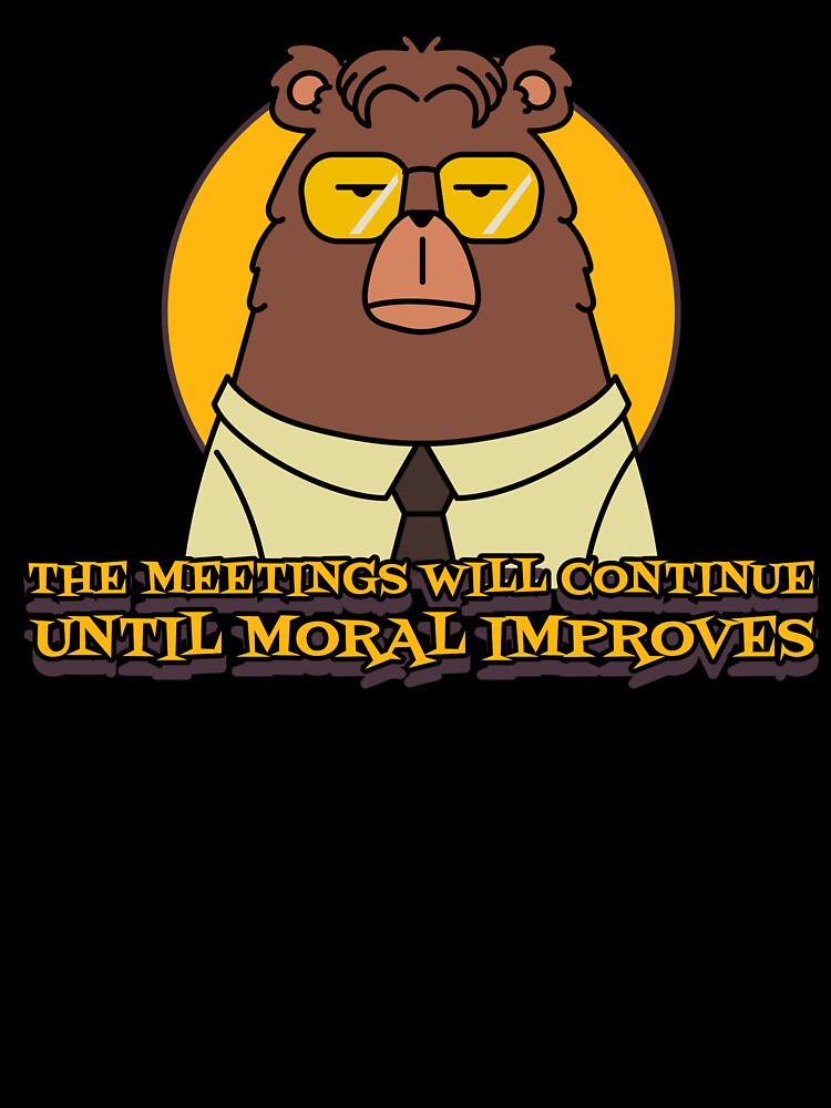 The Meetings Will Continue Until Moral Improves by Giddy Bear Gifts Unisex , , , Long Sleeve Tee