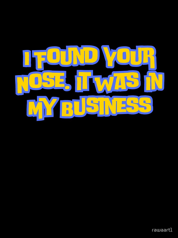 I Found Your Nose,It Was In My Business by rawaart1 Unisex , , , Long Sleeve Tee
