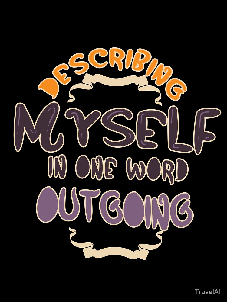 Describing Myself in One Word Outgoing Personality by TravelAl Unisex , , , Long Sleeve Tee