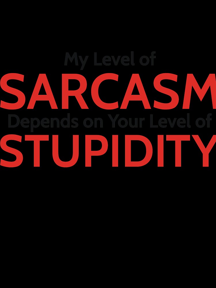 My Level of Sarcasm Depends on Your Level of Stupidity by RedYolk Unisex , , , Long Sleeve Tee