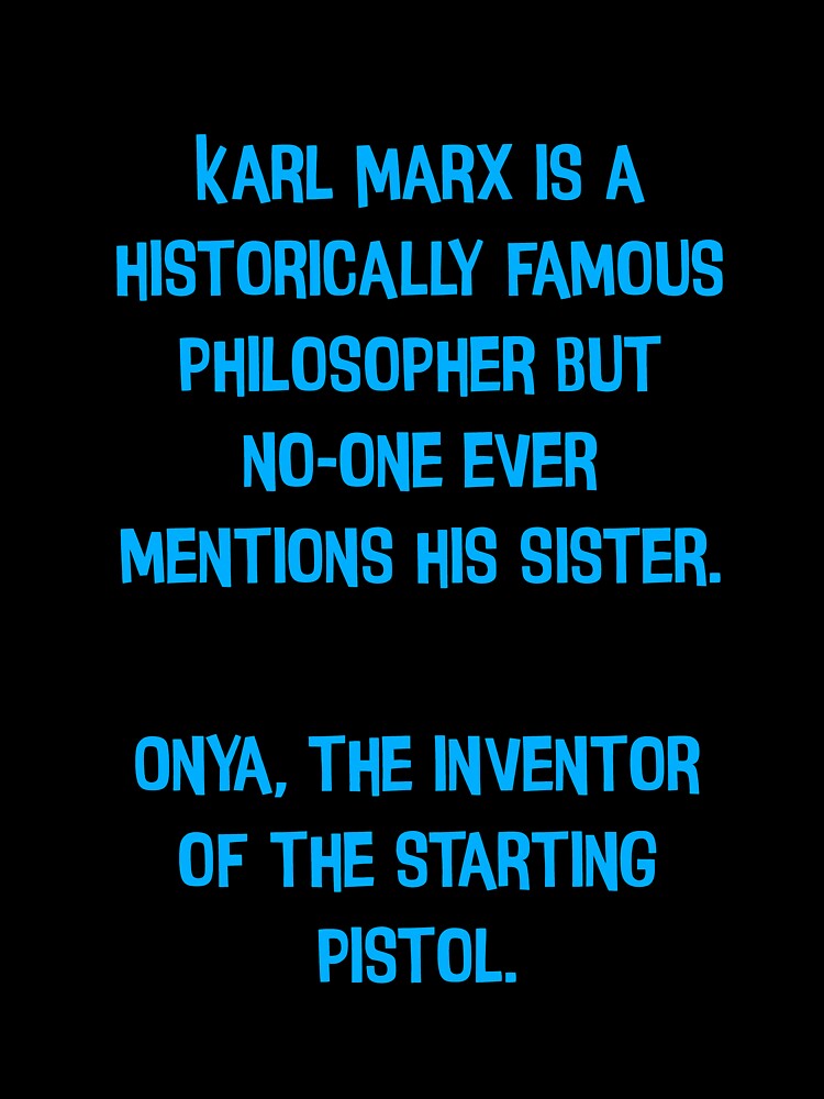 Karl Mark Is A Historically Famous Philosopher But No-one Ever Mentions His Sister. Onya, The Inventor Of The Starting Pistol. Funny Dad Joke by Pete Roberts
