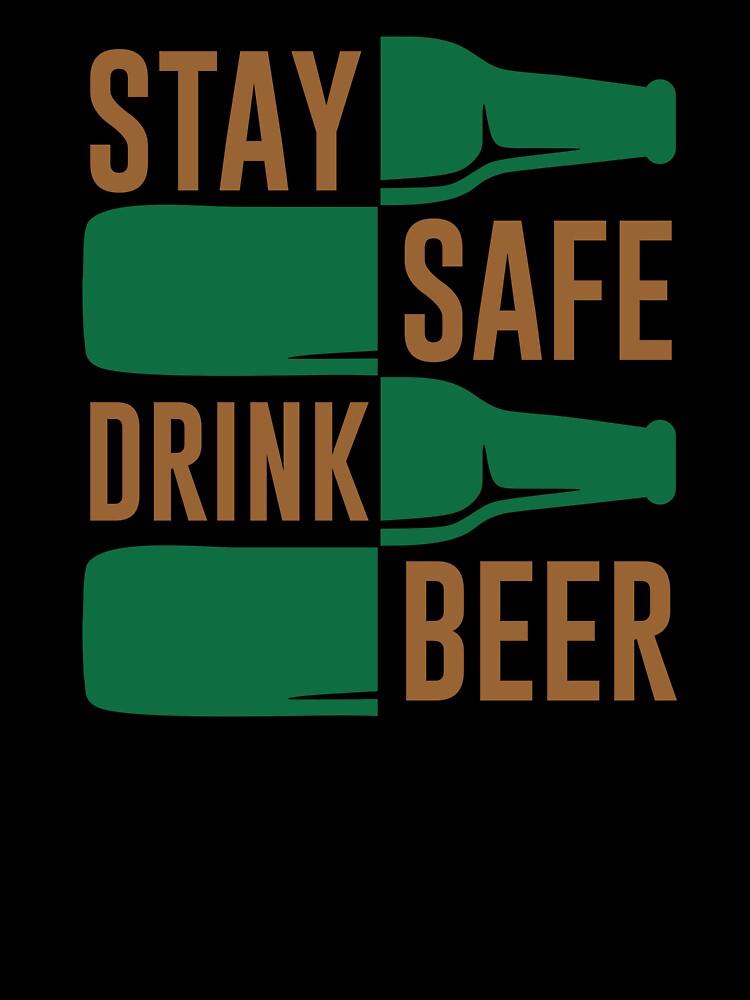 stay safe drink beer - Beer Always a Good Idea - Good Beer Drinker - Beer Break - Native Drunk Beer is made by men wine by god - Beer Lover - Beer Fanatic - Beer is Life by mellinnshirts