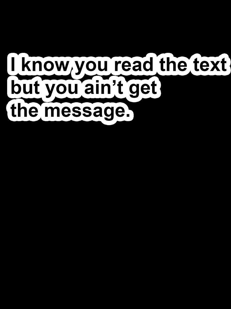 I know you read the text but you ain't get the message. by DonPerignon Unisex , , , Long Sleeve Tee