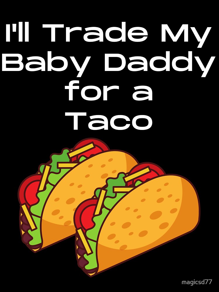 Funny I'll Trade My Baby Daddy For A Taco Tuesday Foodie by MagicSD Designs