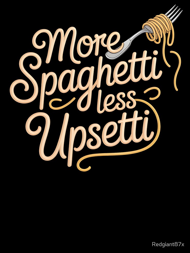 More Spaghetti Less Upsetti – Fun Pasta Quote for Food Lovers by Redgiant87x