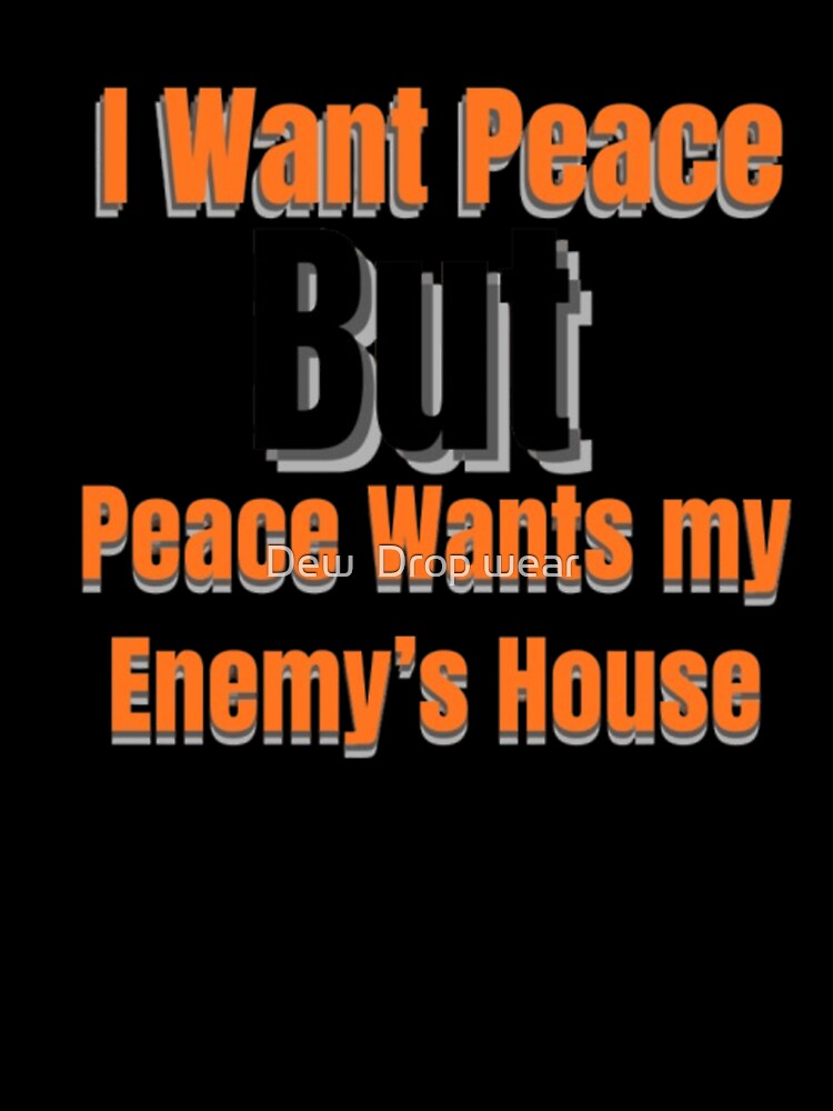 I Want Peace But Peace Wants My Enemy’s House – Funny Sarcastic Quote by Dew Drop wear Unisex , , , Long Sleeve Tee