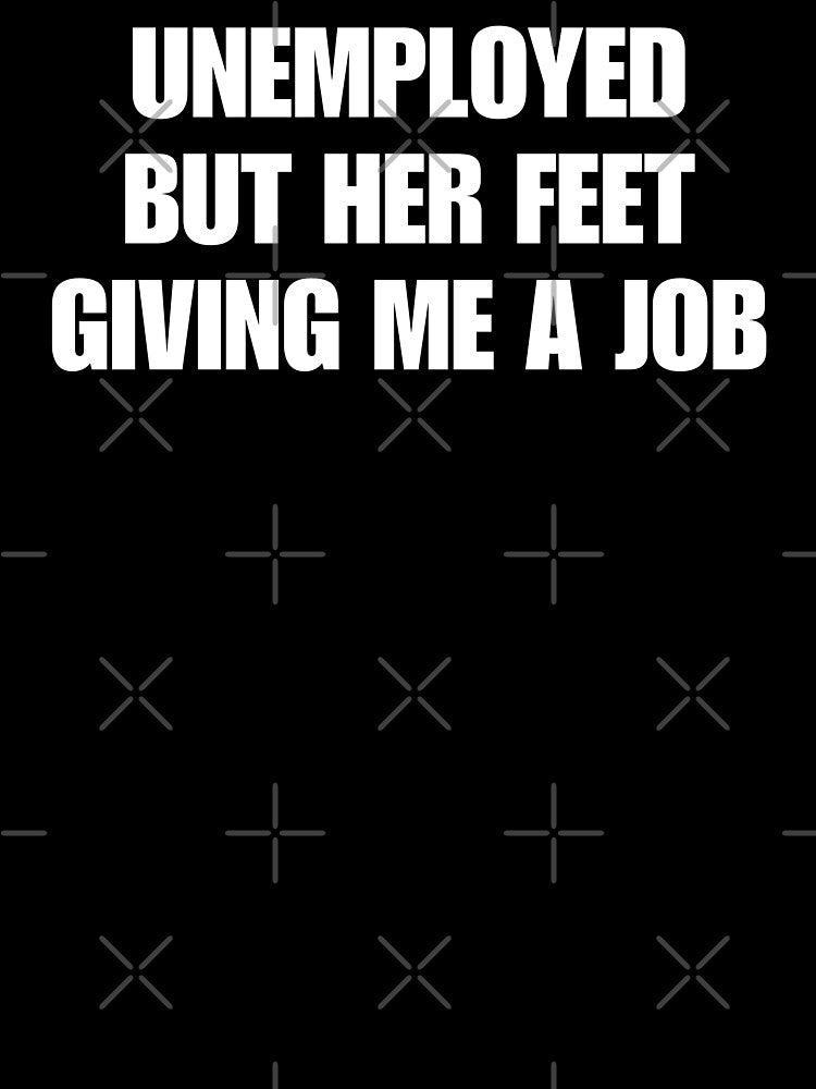 unemployed but her feet giving me a job by killzak Unisex , , , Long Sleeve Tee