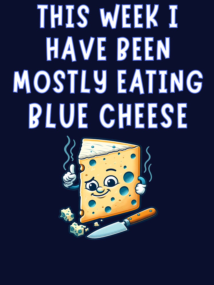 This Week I Have Been Mostly Eating Blue Cheese Fun Food Educational by Urban2Style