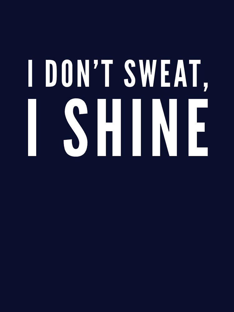 I Don't Sweat, I Shine by keriannhill