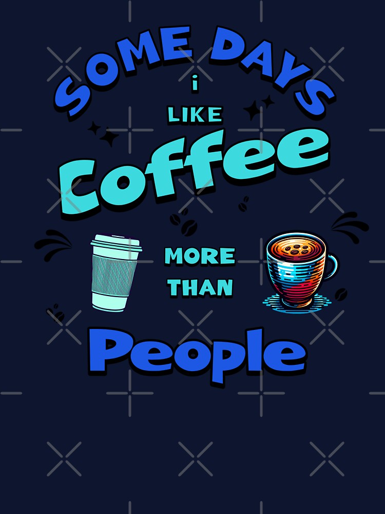 Sometimes I like coffee more than people by Swanny's Custom T-shirt and Gift Designs