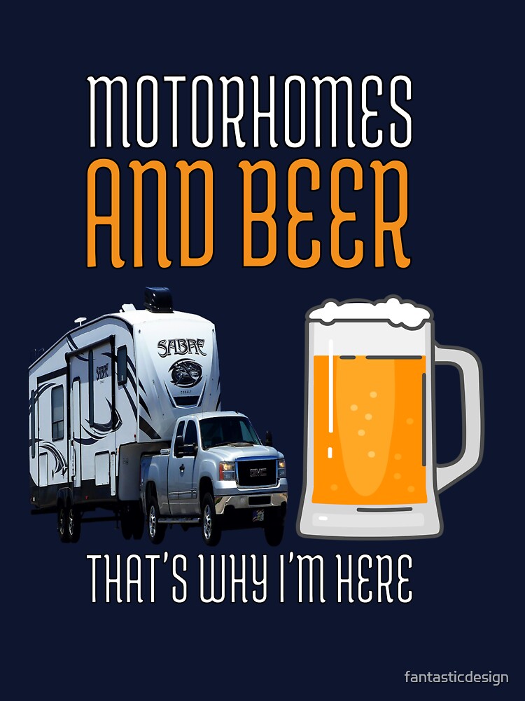Funny Beer Humor Drinker Motorhomes And Beer That’s Why I’m Here by fantasticdesign
