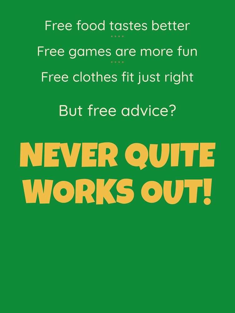 Free Advice (It Never Quite Works Out) (For Darker Shirts) - Funny Sarcastic Shirt by 2BrokeYoopers
