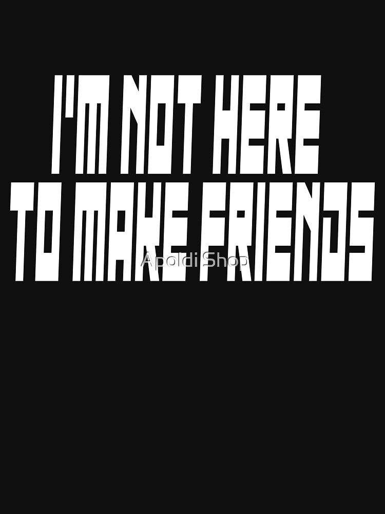 I'm Not Here To Make Friends design by Apoldi Shop Unisex , , , Long Sleeve Tee