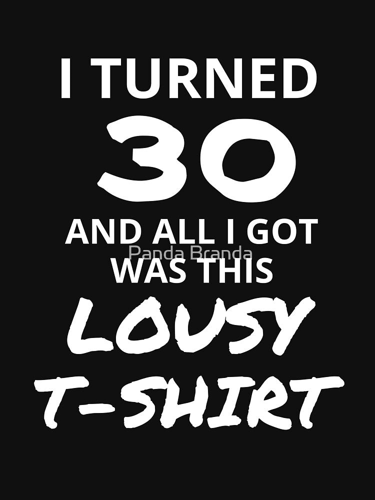 I Turned 30 And All I Got Was This Lousy Shirt Funny 30th Birthday Great Gift for Friend or Family Short-Sleeve Jersey Tee by Panda Branda